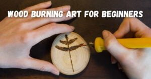 Wood Burning Art for Beginners (An Easy Guide 2022)
