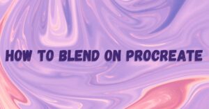 How To Blend on Procreate | 5 Easy Blending Techniques for Digital Painting