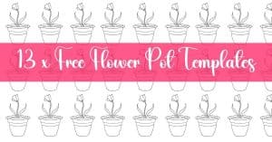 Looking for a Flower Pot Template? 13 Delightful Flower Pot Printables
